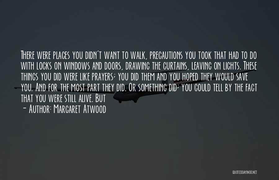 Margaret Atwood Quotes: There Were Places You Didn't Want To Walk, Precautions You Took That Had To Do With Locks On Windows And