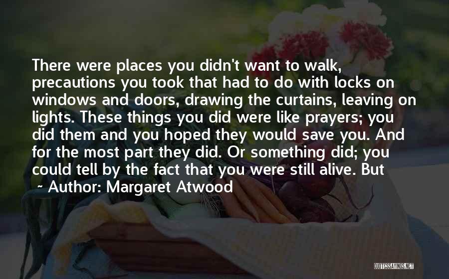 Margaret Atwood Quotes: There Were Places You Didn't Want To Walk, Precautions You Took That Had To Do With Locks On Windows And