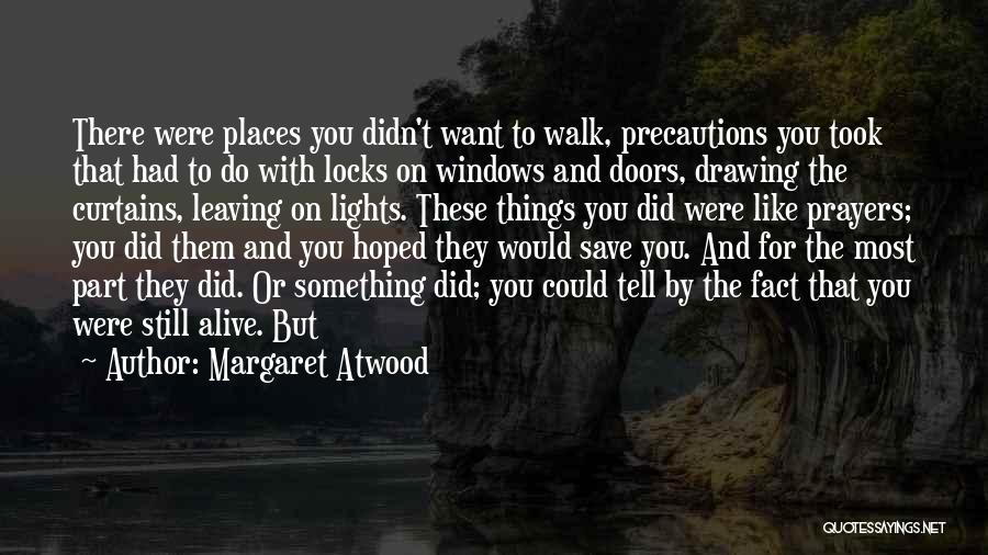 Margaret Atwood Quotes: There Were Places You Didn't Want To Walk, Precautions You Took That Had To Do With Locks On Windows And