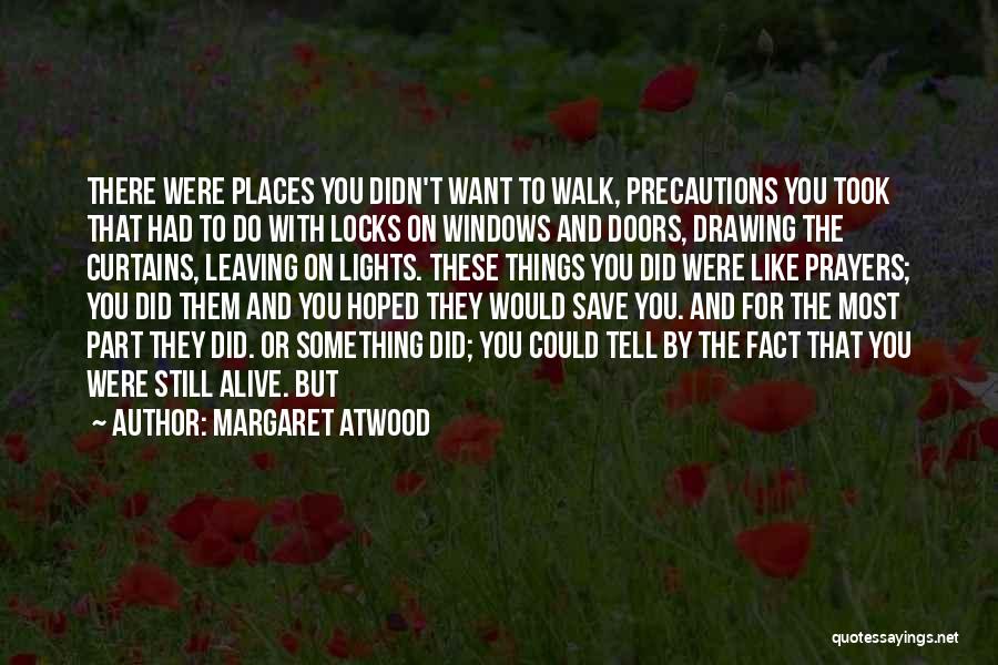 Margaret Atwood Quotes: There Were Places You Didn't Want To Walk, Precautions You Took That Had To Do With Locks On Windows And