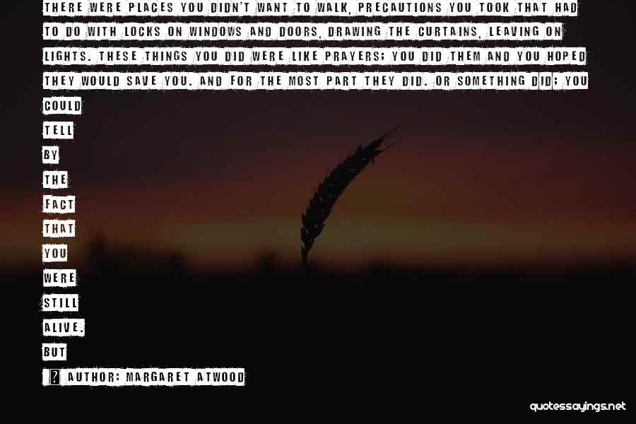 Margaret Atwood Quotes: There Were Places You Didn't Want To Walk, Precautions You Took That Had To Do With Locks On Windows And