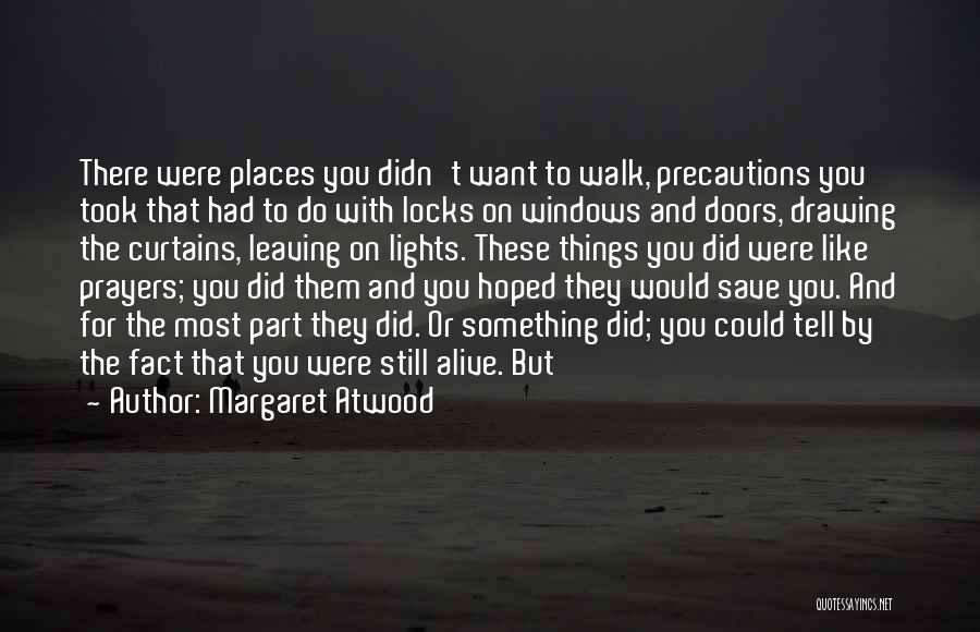 Margaret Atwood Quotes: There Were Places You Didn't Want To Walk, Precautions You Took That Had To Do With Locks On Windows And