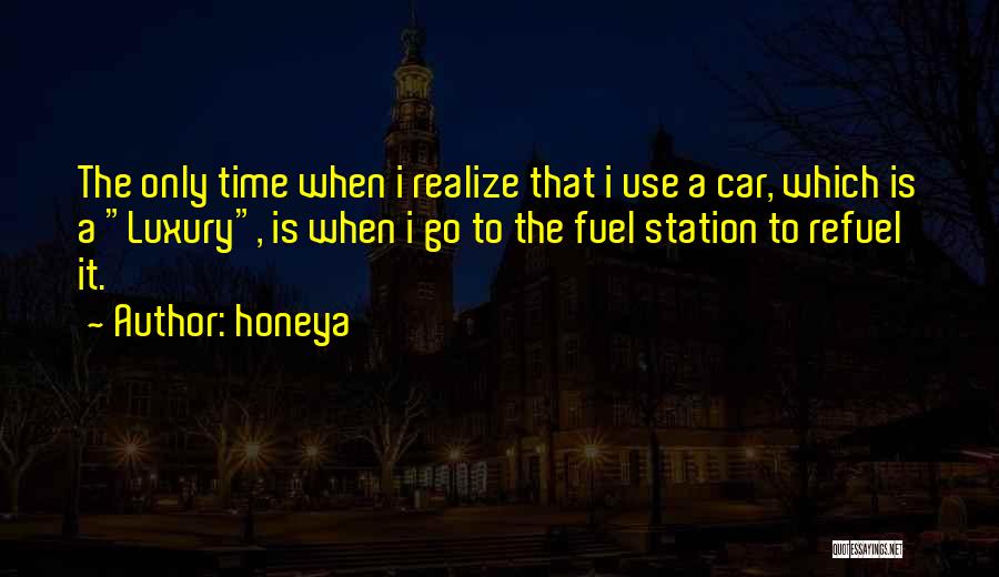 Honeya Quotes: The Only Time When I Realize That I Use A Car, Which Is A Luxury, Is When I Go To