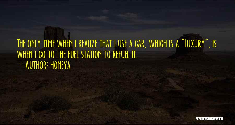 Honeya Quotes: The Only Time When I Realize That I Use A Car, Which Is A Luxury, Is When I Go To