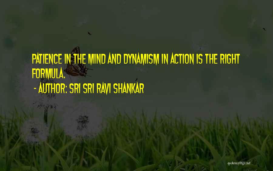 Sri Sri Ravi Shankar Quotes: Patience In The Mind And Dynamism In Action Is The Right Formula.
