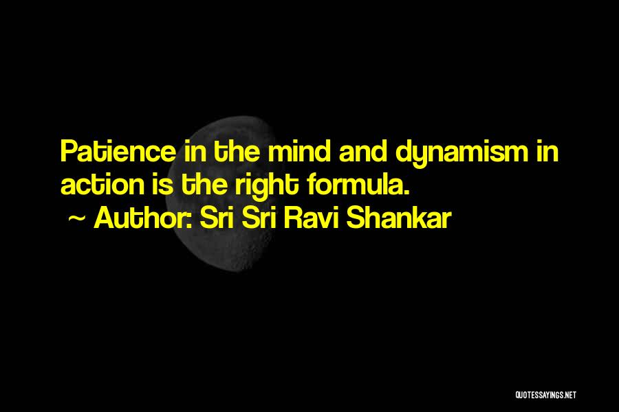 Sri Sri Ravi Shankar Quotes: Patience In The Mind And Dynamism In Action Is The Right Formula.