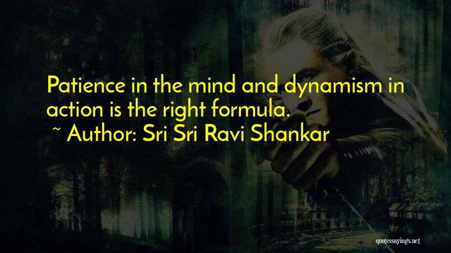 Sri Sri Ravi Shankar Quotes: Patience In The Mind And Dynamism In Action Is The Right Formula.