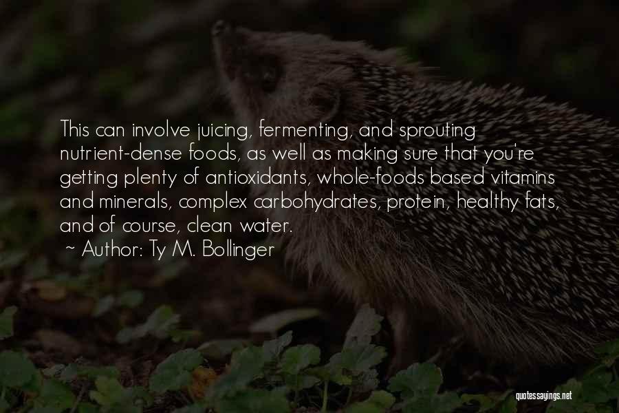 Ty M. Bollinger Quotes: This Can Involve Juicing, Fermenting, And Sprouting Nutrient-dense Foods, As Well As Making Sure That You're Getting Plenty Of Antioxidants,