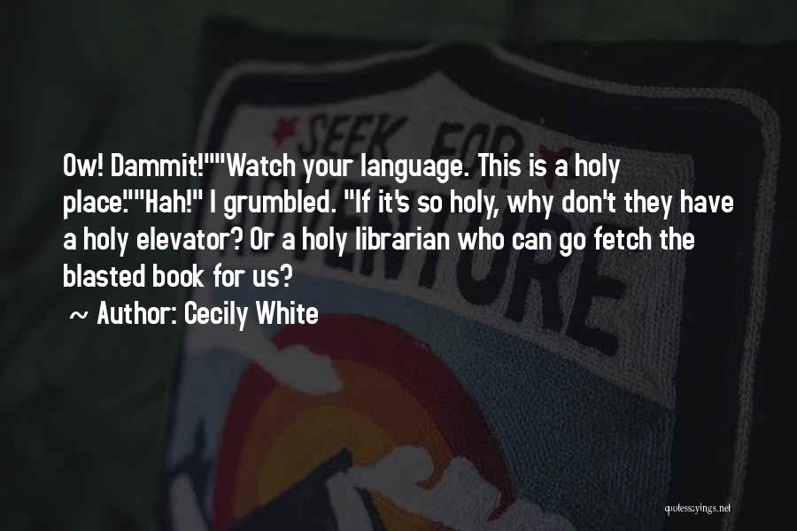 Cecily White Quotes: Ow! Dammit!watch Your Language. This Is A Holy Place.hah! I Grumbled. If It's So Holy, Why Don't They Have A