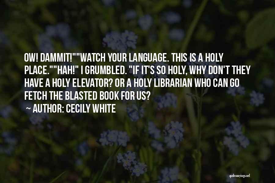Cecily White Quotes: Ow! Dammit!watch Your Language. This Is A Holy Place.hah! I Grumbled. If It's So Holy, Why Don't They Have A