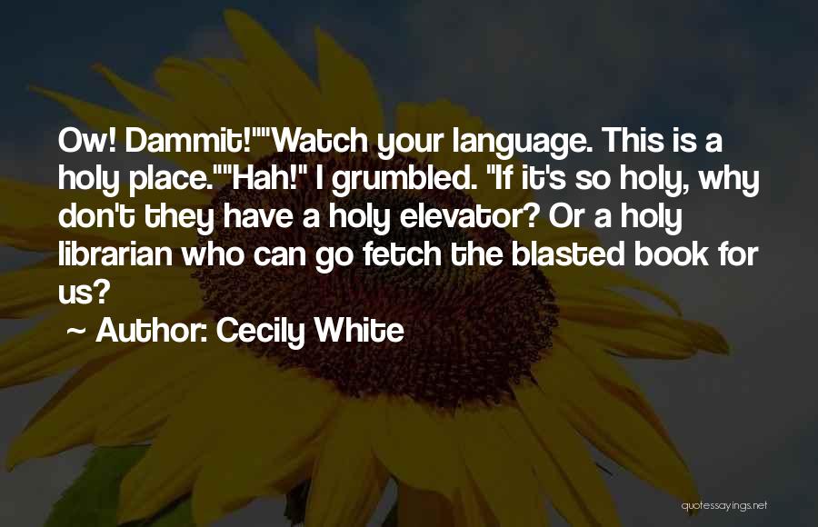 Cecily White Quotes: Ow! Dammit!watch Your Language. This Is A Holy Place.hah! I Grumbled. If It's So Holy, Why Don't They Have A