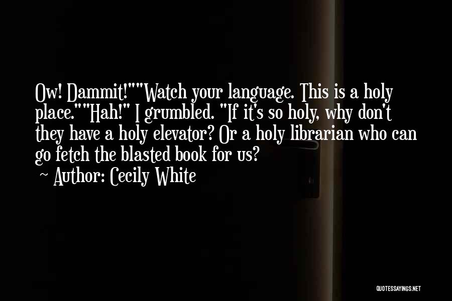 Cecily White Quotes: Ow! Dammit!watch Your Language. This Is A Holy Place.hah! I Grumbled. If It's So Holy, Why Don't They Have A