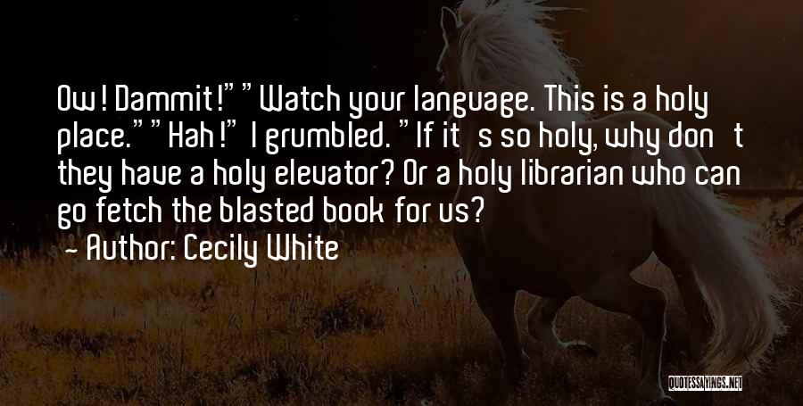 Cecily White Quotes: Ow! Dammit!watch Your Language. This Is A Holy Place.hah! I Grumbled. If It's So Holy, Why Don't They Have A