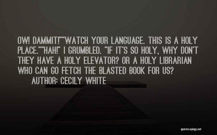 Cecily White Quotes: Ow! Dammit!watch Your Language. This Is A Holy Place.hah! I Grumbled. If It's So Holy, Why Don't They Have A