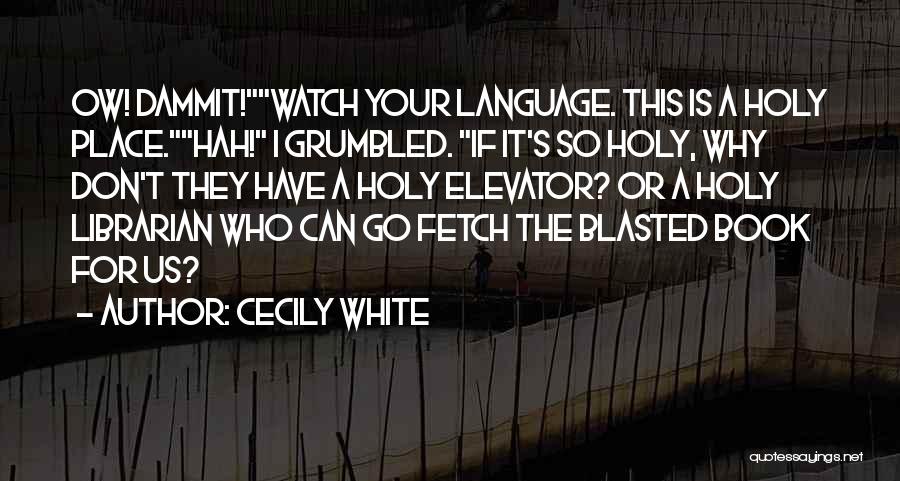Cecily White Quotes: Ow! Dammit!watch Your Language. This Is A Holy Place.hah! I Grumbled. If It's So Holy, Why Don't They Have A