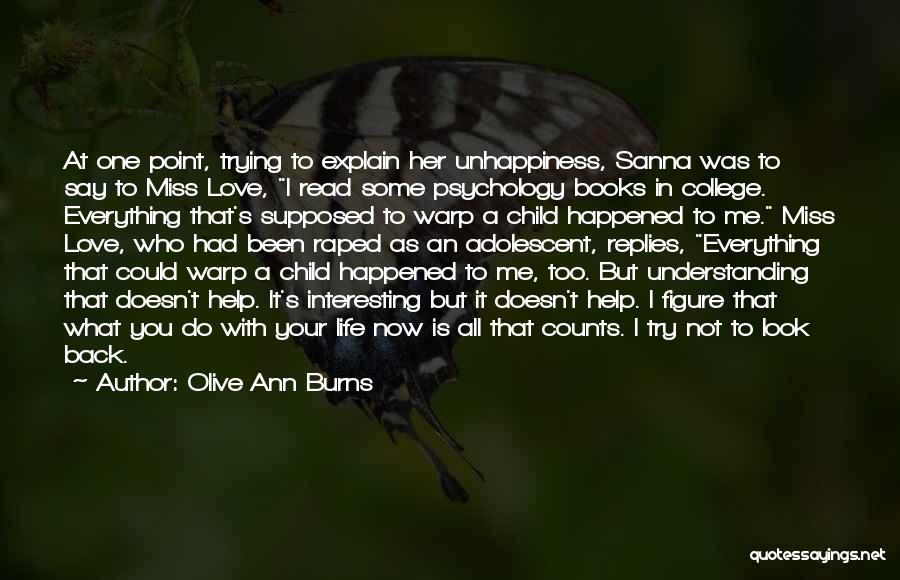 Olive Ann Burns Quotes: At One Point, Trying To Explain Her Unhappiness, Sanna Was To Say To Miss Love, I Read Some Psychology Books