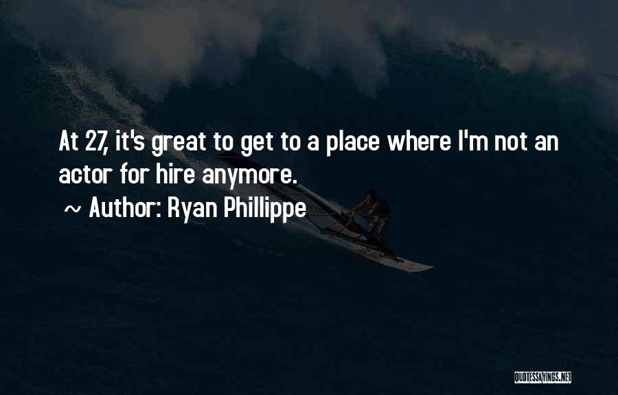 Ryan Phillippe Quotes: At 27, It's Great To Get To A Place Where I'm Not An Actor For Hire Anymore.
