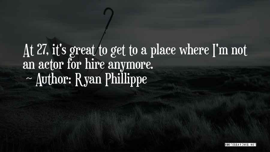 Ryan Phillippe Quotes: At 27, It's Great To Get To A Place Where I'm Not An Actor For Hire Anymore.