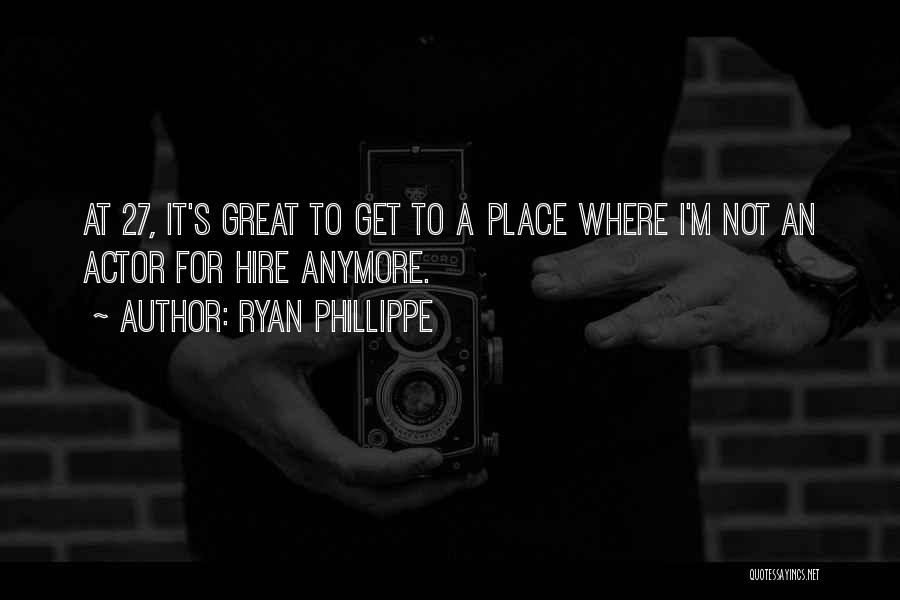 Ryan Phillippe Quotes: At 27, It's Great To Get To A Place Where I'm Not An Actor For Hire Anymore.