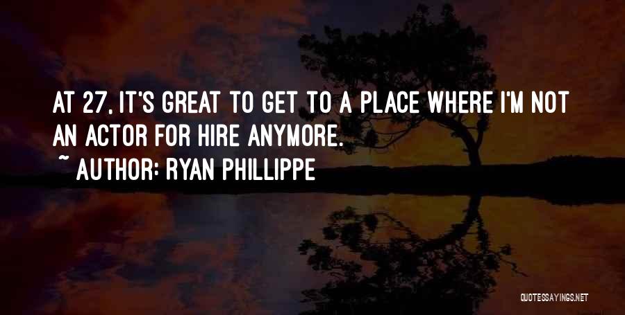 Ryan Phillippe Quotes: At 27, It's Great To Get To A Place Where I'm Not An Actor For Hire Anymore.