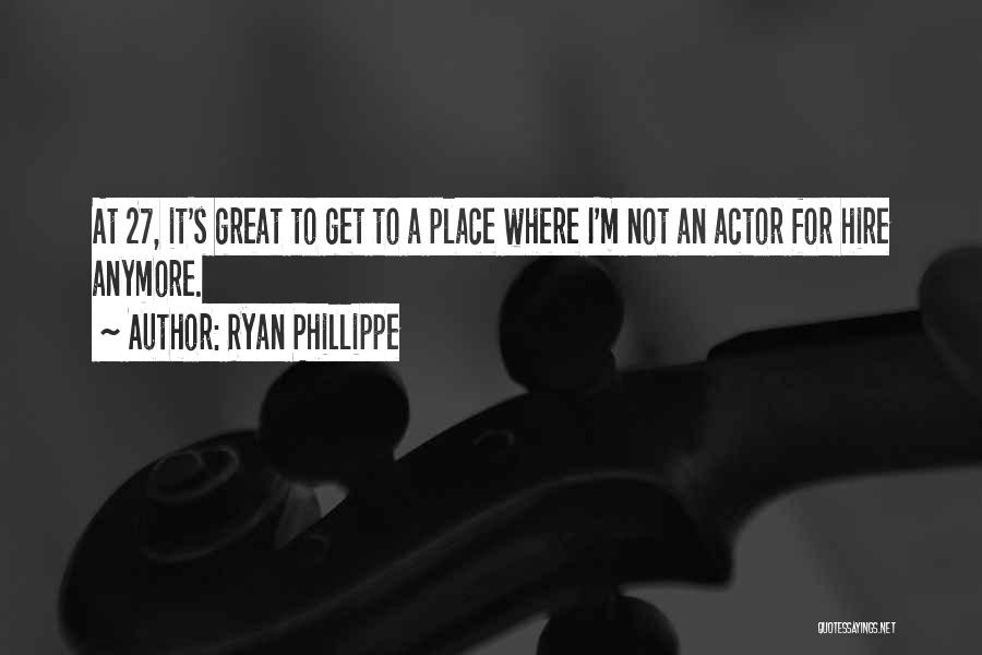 Ryan Phillippe Quotes: At 27, It's Great To Get To A Place Where I'm Not An Actor For Hire Anymore.