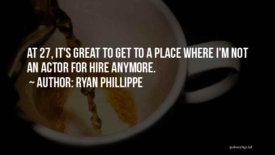 Ryan Phillippe Quotes: At 27, It's Great To Get To A Place Where I'm Not An Actor For Hire Anymore.