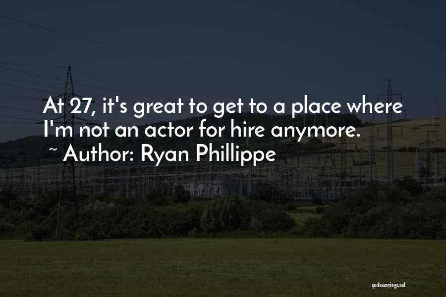 Ryan Phillippe Quotes: At 27, It's Great To Get To A Place Where I'm Not An Actor For Hire Anymore.