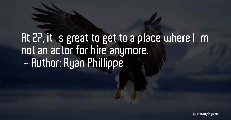 Ryan Phillippe Quotes: At 27, It's Great To Get To A Place Where I'm Not An Actor For Hire Anymore.