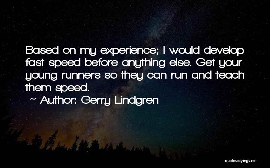 Gerry Lindgren Quotes: Based On My Experience; I Would Develop Fast Speed Before Anything Else. Get Your Young Runners So They Can Run