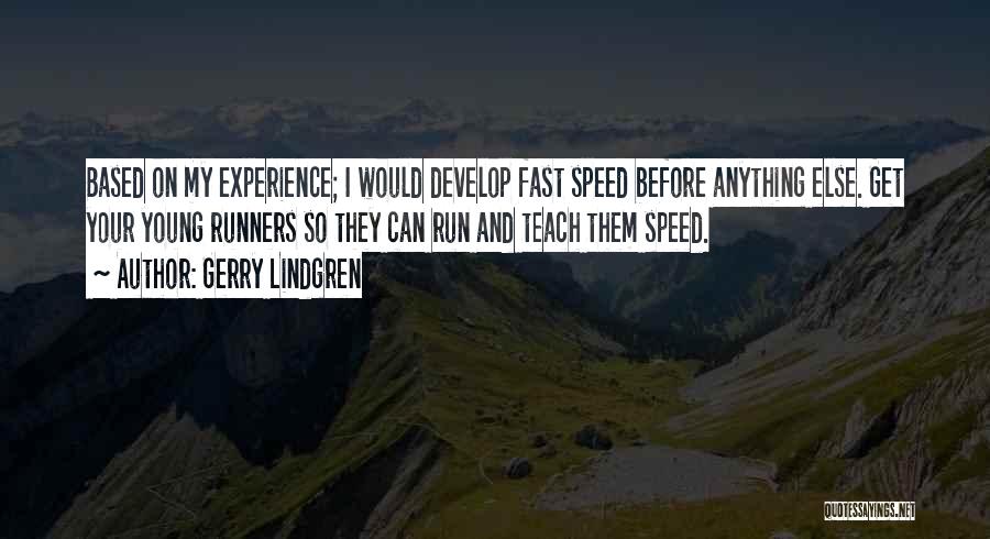 Gerry Lindgren Quotes: Based On My Experience; I Would Develop Fast Speed Before Anything Else. Get Your Young Runners So They Can Run