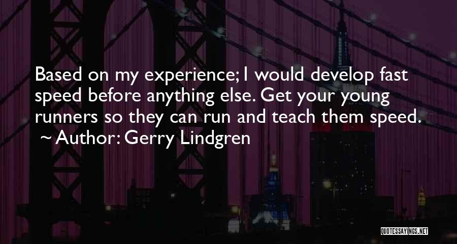 Gerry Lindgren Quotes: Based On My Experience; I Would Develop Fast Speed Before Anything Else. Get Your Young Runners So They Can Run