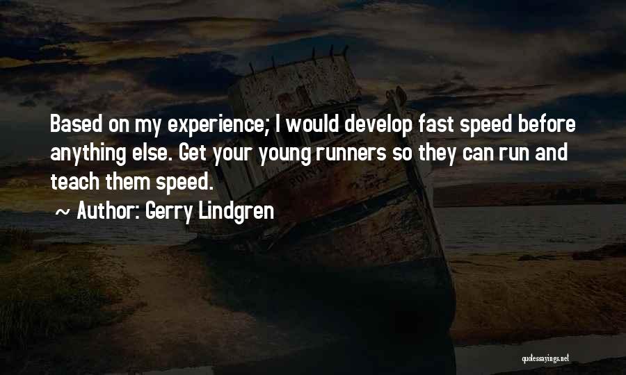 Gerry Lindgren Quotes: Based On My Experience; I Would Develop Fast Speed Before Anything Else. Get Your Young Runners So They Can Run