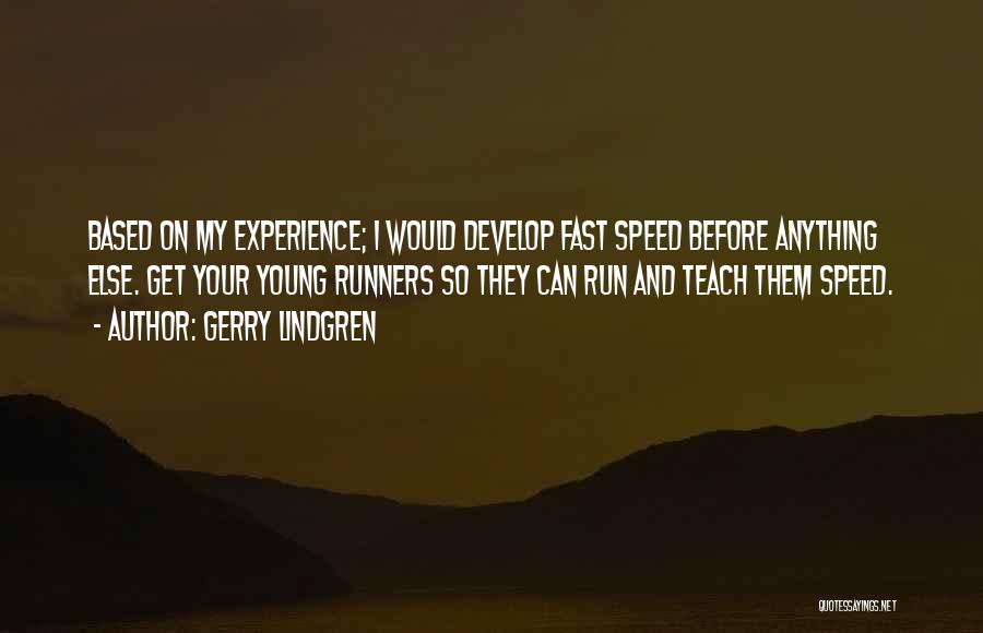 Gerry Lindgren Quotes: Based On My Experience; I Would Develop Fast Speed Before Anything Else. Get Your Young Runners So They Can Run