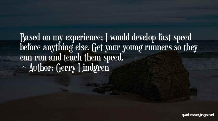 Gerry Lindgren Quotes: Based On My Experience; I Would Develop Fast Speed Before Anything Else. Get Your Young Runners So They Can Run