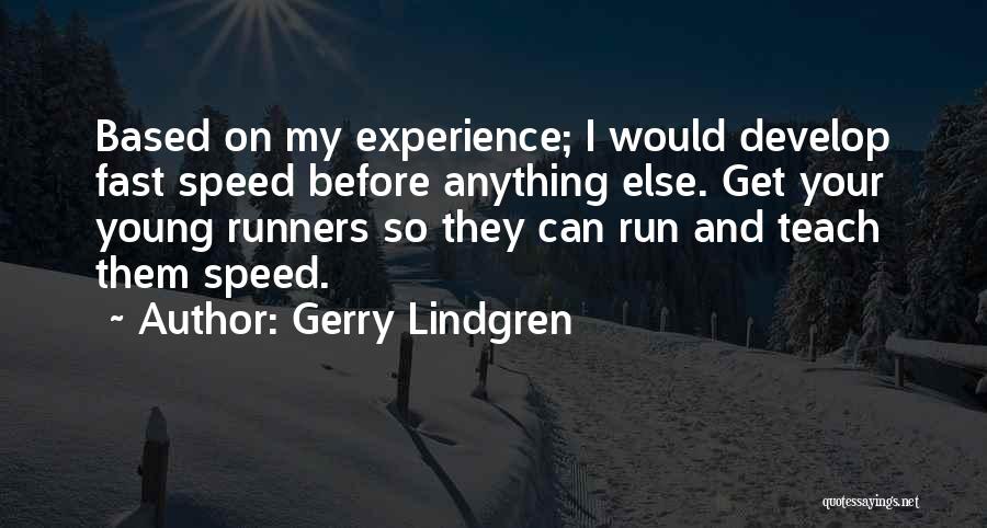 Gerry Lindgren Quotes: Based On My Experience; I Would Develop Fast Speed Before Anything Else. Get Your Young Runners So They Can Run