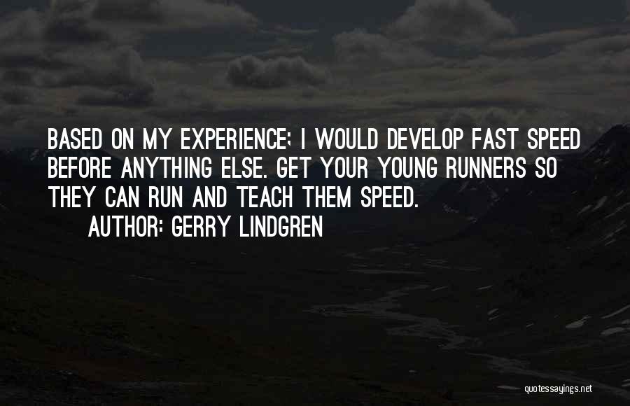 Gerry Lindgren Quotes: Based On My Experience; I Would Develop Fast Speed Before Anything Else. Get Your Young Runners So They Can Run