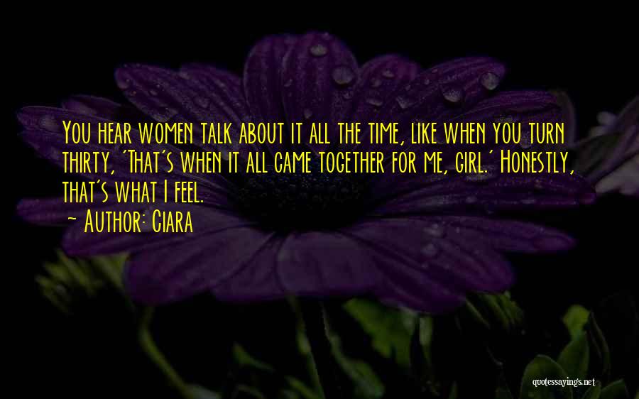 Ciara Quotes: You Hear Women Talk About It All The Time, Like When You Turn Thirty, 'that's When It All Came Together