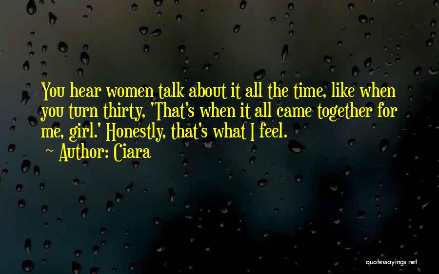 Ciara Quotes: You Hear Women Talk About It All The Time, Like When You Turn Thirty, 'that's When It All Came Together