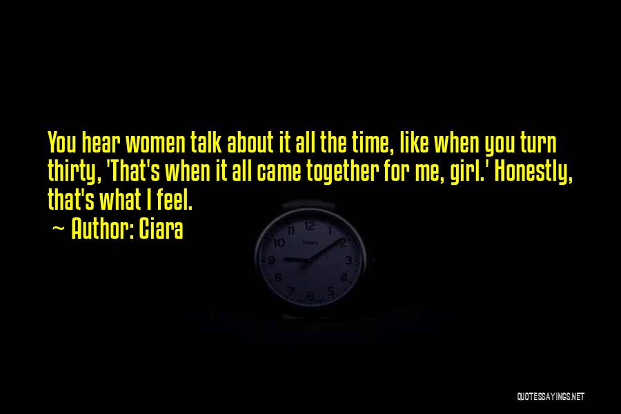 Ciara Quotes: You Hear Women Talk About It All The Time, Like When You Turn Thirty, 'that's When It All Came Together