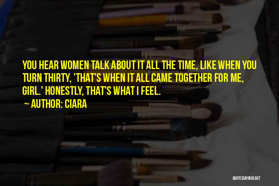 Ciara Quotes: You Hear Women Talk About It All The Time, Like When You Turn Thirty, 'that's When It All Came Together