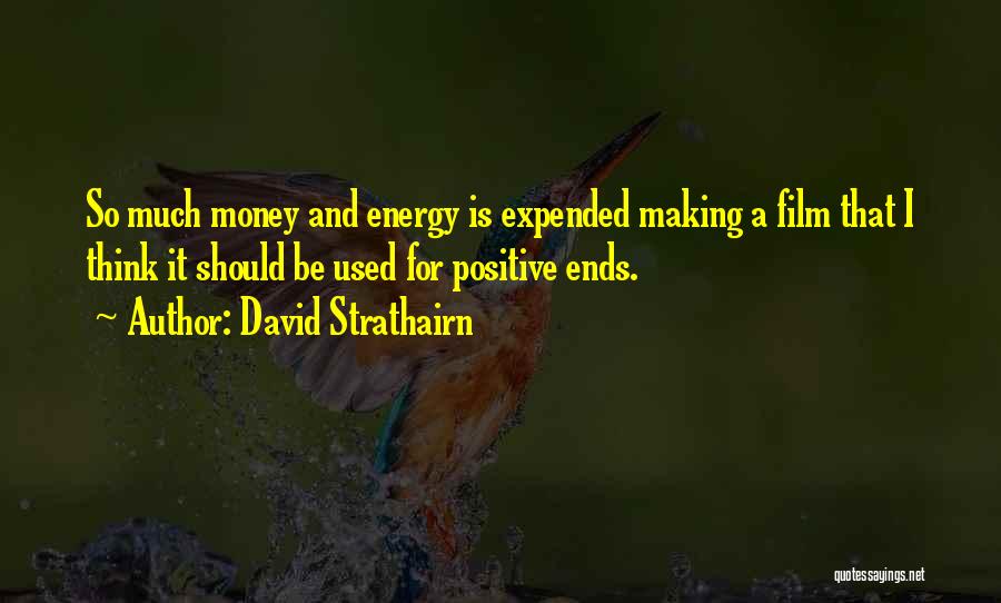 David Strathairn Quotes: So Much Money And Energy Is Expended Making A Film That I Think It Should Be Used For Positive Ends.