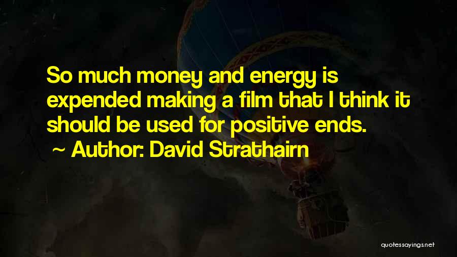 David Strathairn Quotes: So Much Money And Energy Is Expended Making A Film That I Think It Should Be Used For Positive Ends.