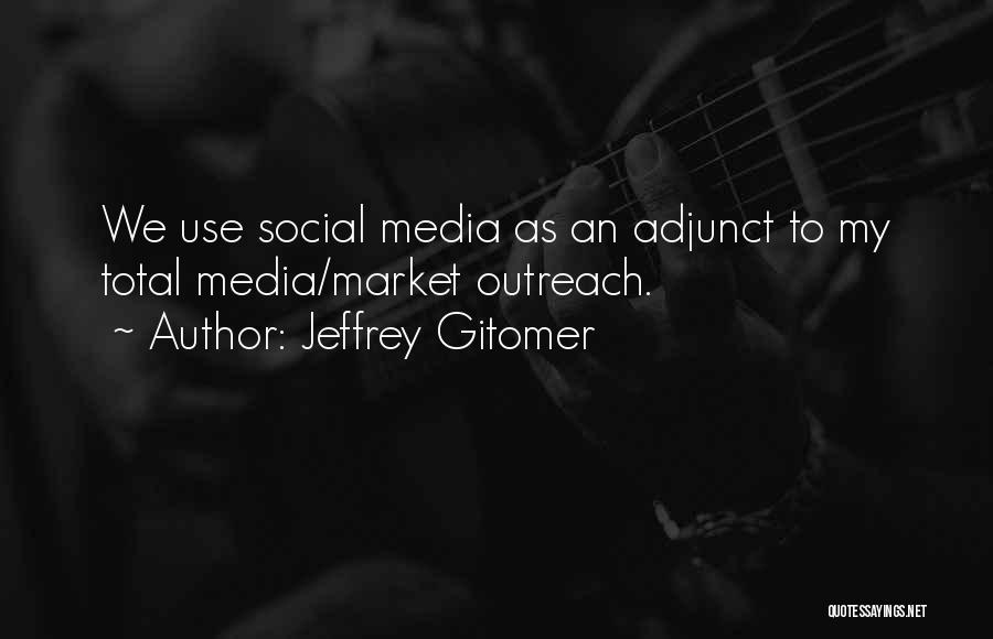 Jeffrey Gitomer Quotes: We Use Social Media As An Adjunct To My Total Media/market Outreach.