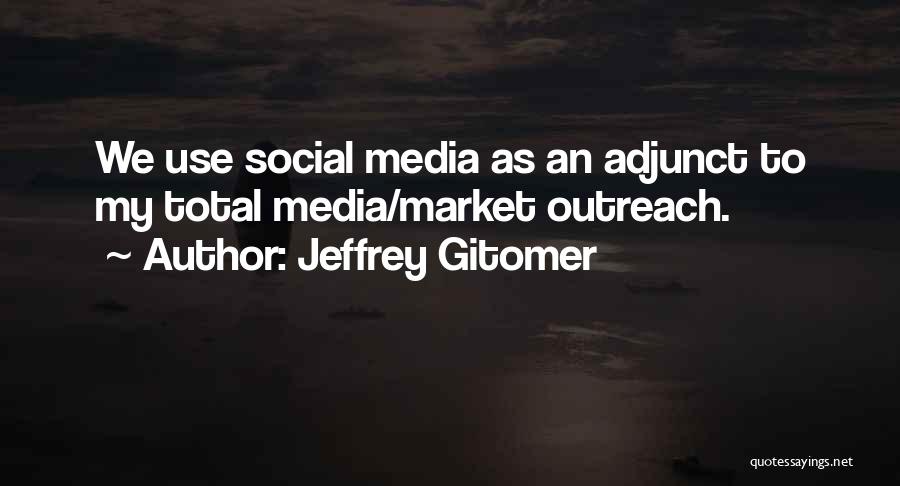 Jeffrey Gitomer Quotes: We Use Social Media As An Adjunct To My Total Media/market Outreach.