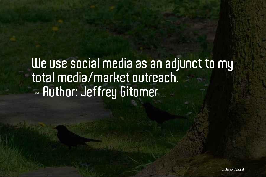 Jeffrey Gitomer Quotes: We Use Social Media As An Adjunct To My Total Media/market Outreach.