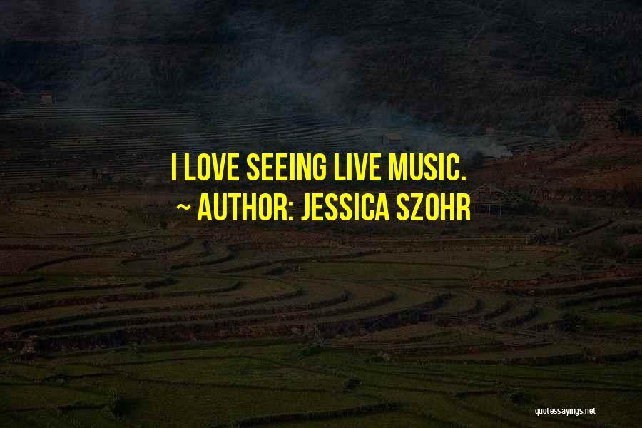 Jessica Szohr Quotes: I Love Seeing Live Music.