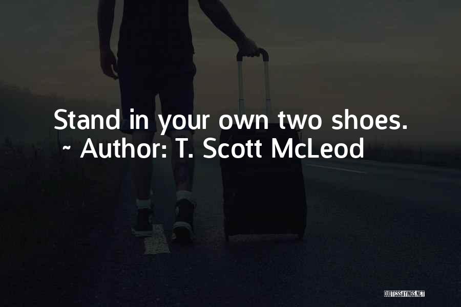 T. Scott McLeod Quotes: Stand In Your Own Two Shoes.