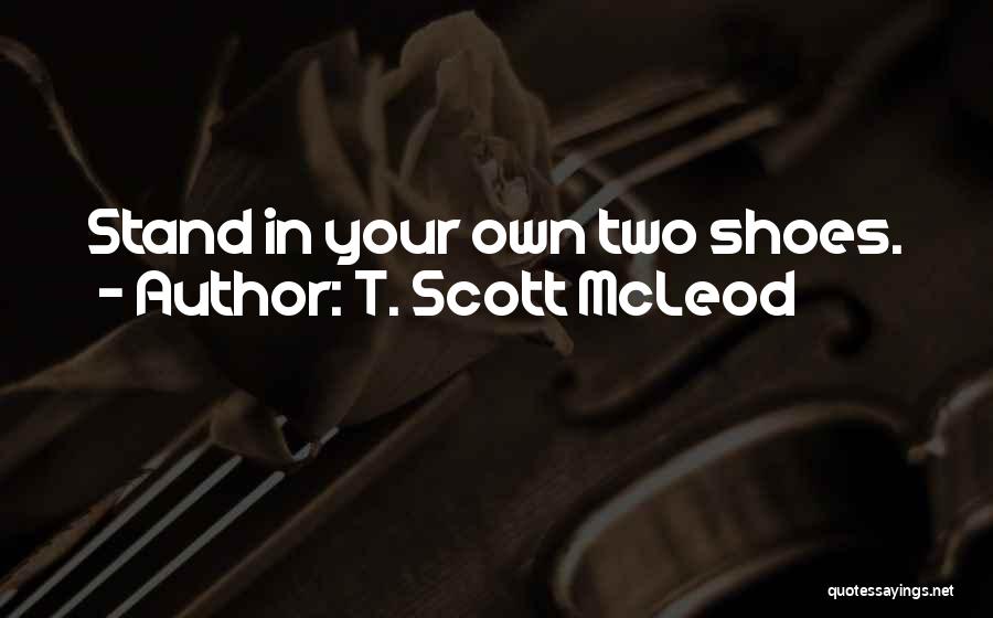 T. Scott McLeod Quotes: Stand In Your Own Two Shoes.