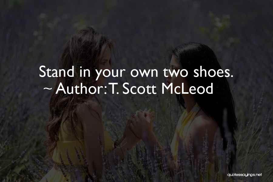 T. Scott McLeod Quotes: Stand In Your Own Two Shoes.
