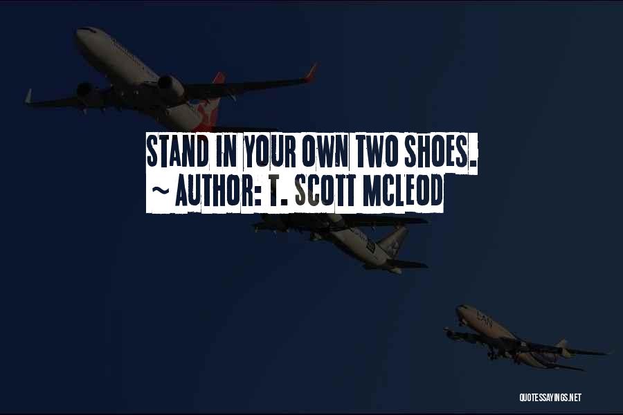 T. Scott McLeod Quotes: Stand In Your Own Two Shoes.